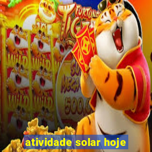 atividade solar hoje